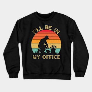 I'll Be In My Office Garden Funny Distressed Gardening Crewneck Sweatshirt